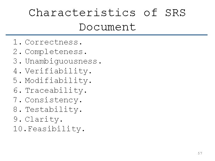 Characteristics of SRS Document 1. Correctness. 2. Completeness. 3. Unambiguousness. 4. Verifiability. 5. Modifiability.