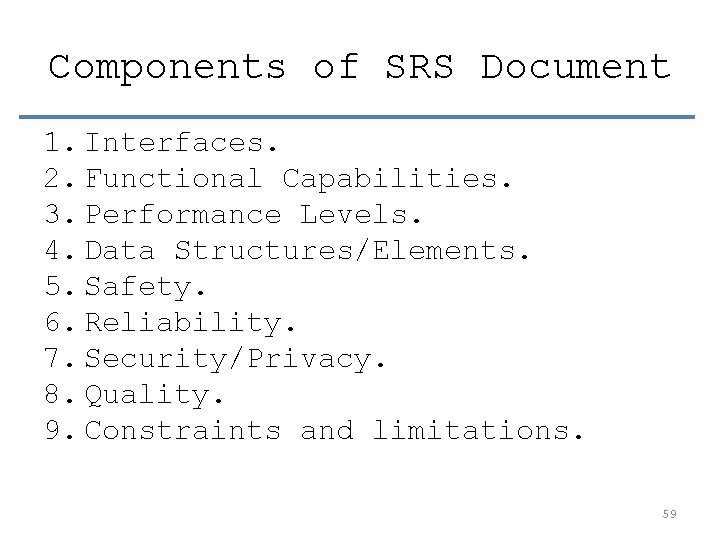 Components of SRS Document 1. Interfaces. 2. Functional Capabilities. 3. Performance Levels. 4. Data