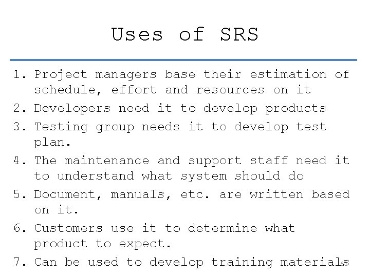 Uses of SRS 1. Project managers base their estimation of schedule, effort and resources