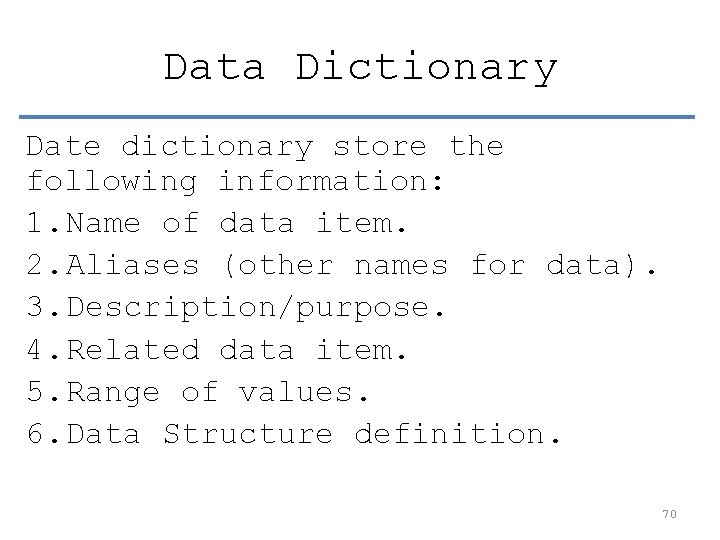 Data Dictionary Date dictionary store the following information: 1. Name of data item. 2.