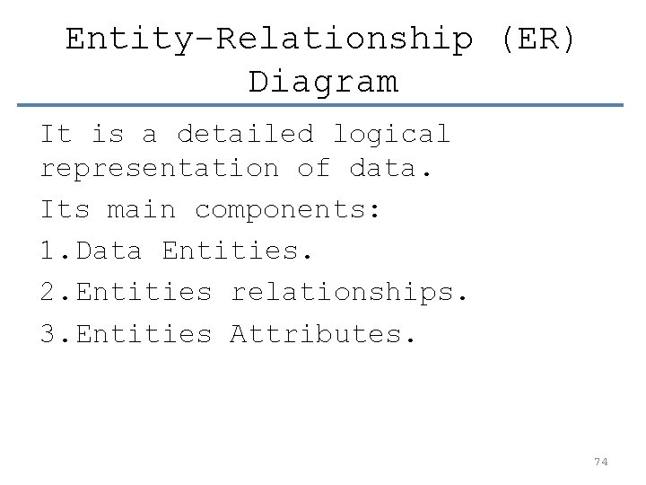 Entity-Relationship (ER) Diagram It is a detailed logical representation of data. Its main components: