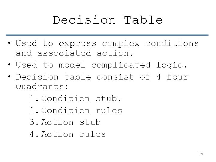 Decision Table • Used to express complex conditions and associated action. • Used to
