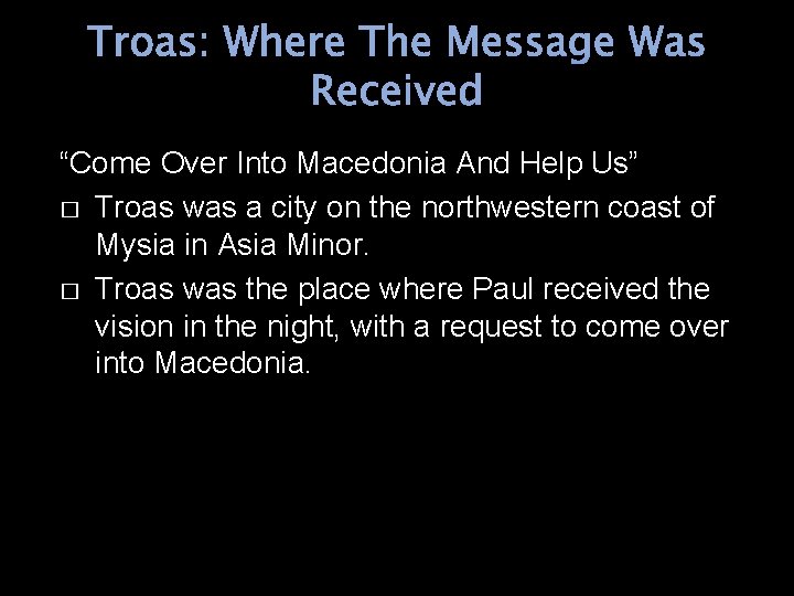 Troas: Where The Message Was Received “Come Over Into Macedonia And Help Us” �