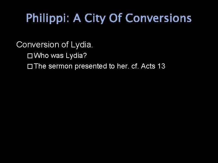 Philippi: A City Of Conversions Conversion of Lydia. � Who was Lydia? � The