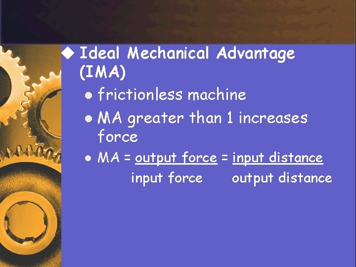 u Ideal Mechanical Advantage (IMA) l frictionless machine l MA greater than 1 increases