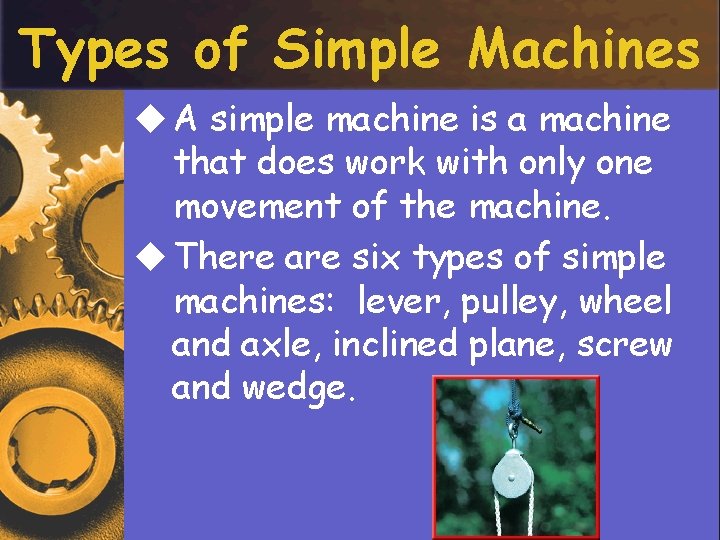 Types of Simple Machines u A simple machine is a machine that does work