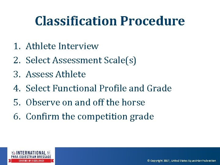 Classification Procedure 1. 2. 3. 4. 5. 6. Athlete Interview Select Assessment Scale(s) Assess Classification Procedure 1. 2. 3. 4. 5. 6. Athlete Interview Select Assessment Scale(s) Assess