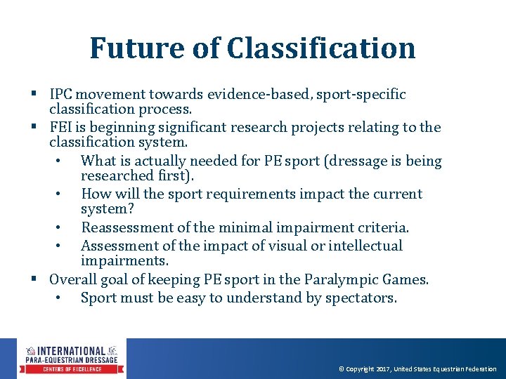 Future of Classification § IPC movement towards evidence-based, sport-specific classification process. § FEI is Future of Classification § IPC movement towards evidence-based, sport-specific classification process. § FEI is