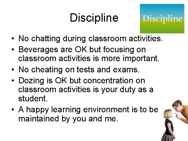 Discipline • No chatting during classroom activities. • Beverages are OK but focusing on
