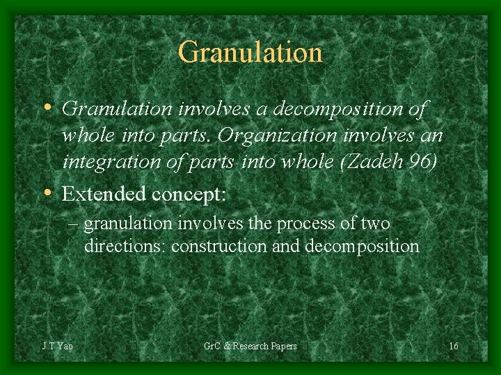 Granulation • Granulation involves a decomposition of whole into parts. Organization involves an integration