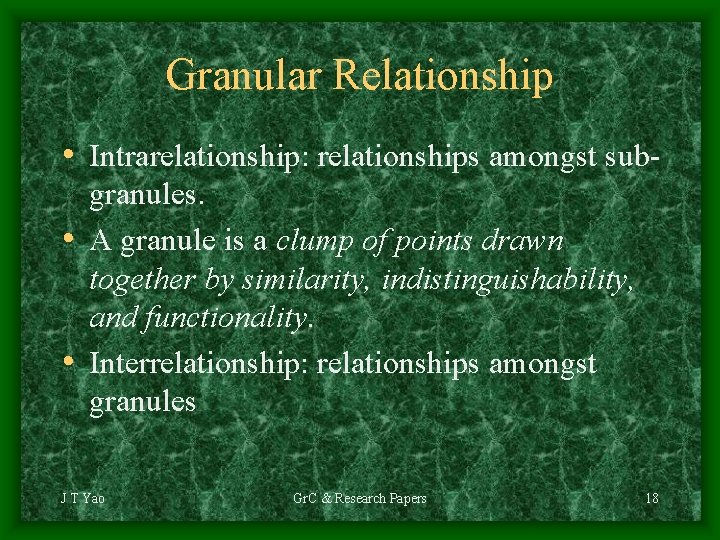 Granular Relationship • Intrarelationship: relationships amongst subgranules. • A granule is a clump of