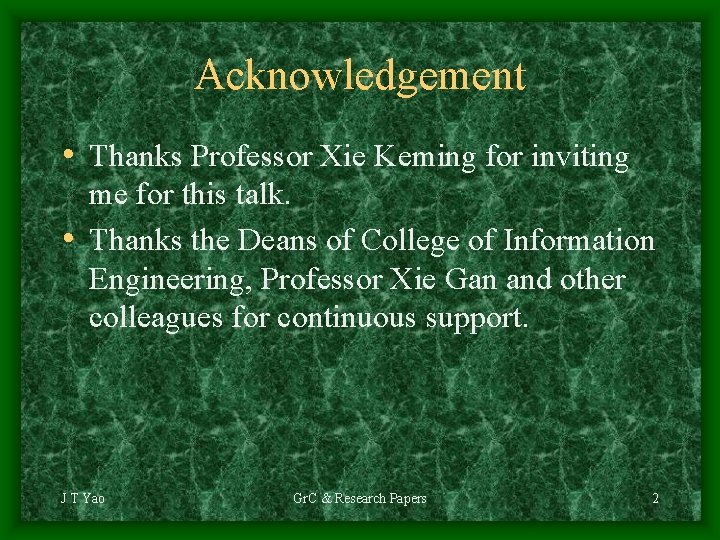 Acknowledgement • Thanks Professor Xie Keming for inviting me for this talk. • Thanks