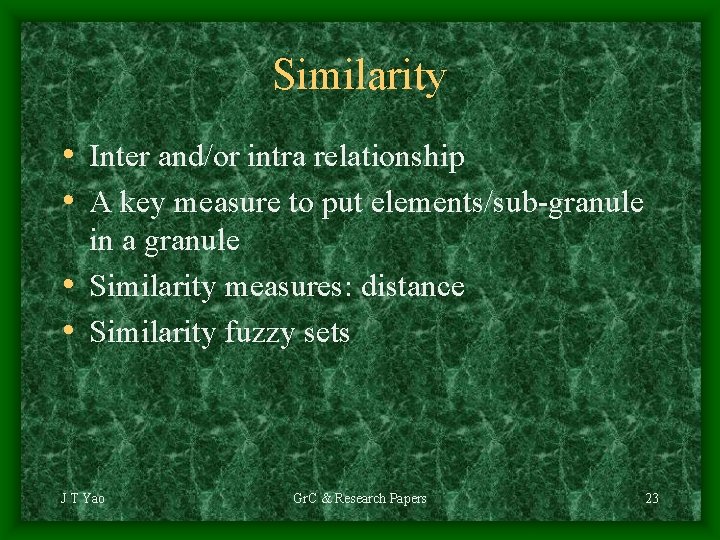 Similarity • Inter and/or intra relationship • A key measure to put elements/sub-granule in