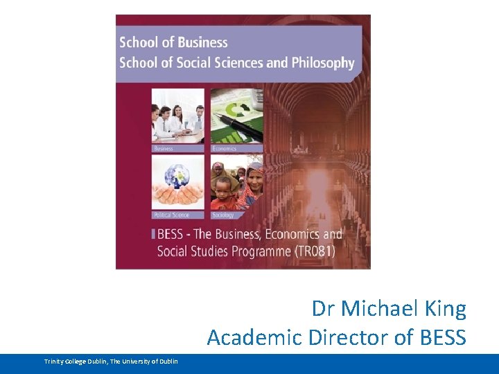 Dr Michael King Academic Director of BESS Trinity College Dublin, The University of Dublin