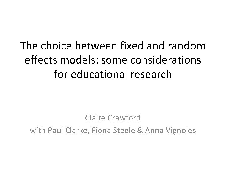 The choice between fixed and random effects models: some considerations for educational research Claire