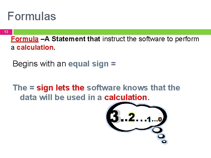 Formulas 13 Formula –A Statement that instruct the software to perform a calculation. Begins