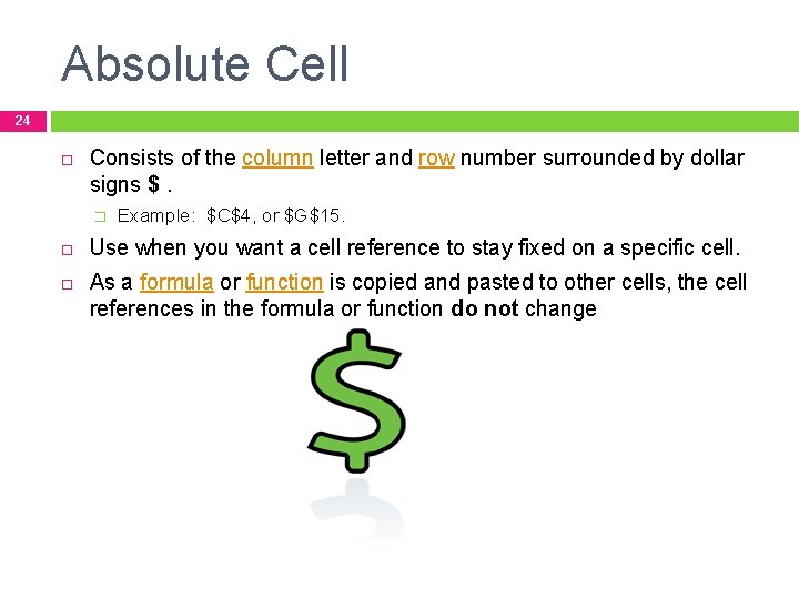 Absolute Cell 24 Consists of the column letter and row number surrounded by dollar