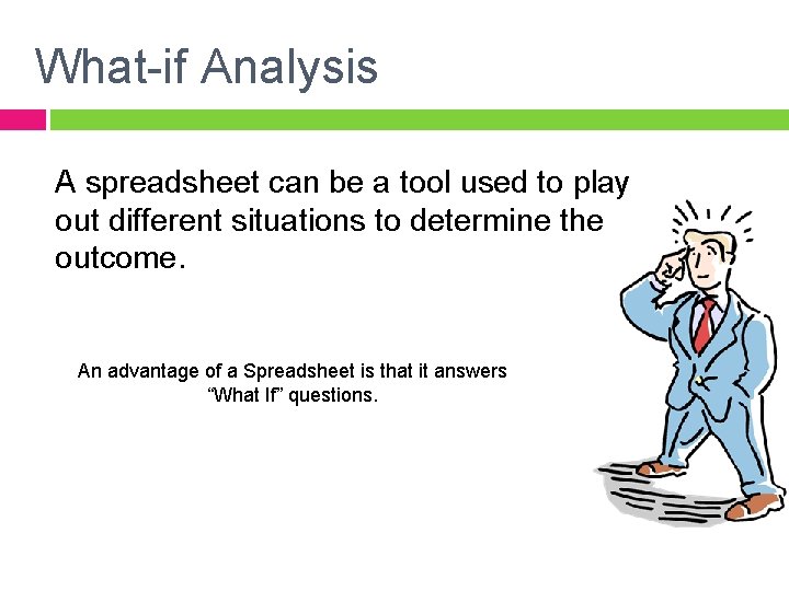 What-if Analysis A spreadsheet can be a tool used to play out different situations