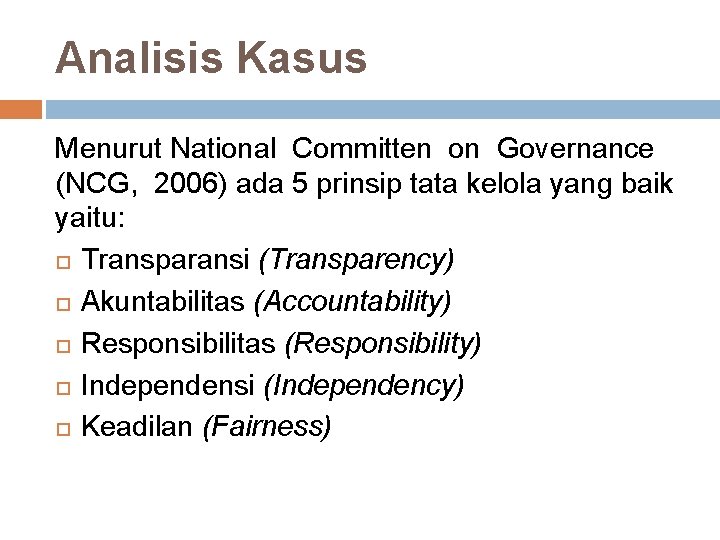 Analisis Kasus Menurut National Committen on Governance (NCG, 2006) ada 5 prinsip tata kelola