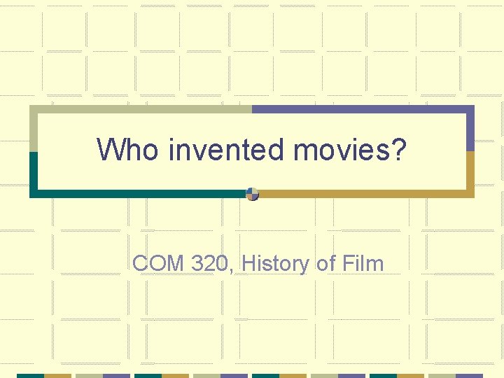 Who invented movies? COM 320, History of Film 