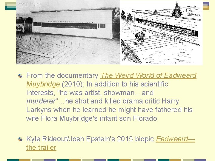 From the documentary The Weird World of Eadweard Muybridge (2010): In addition to his