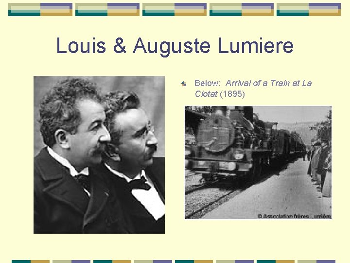 Louis & Auguste Lumiere Below: Arrival of a Train at La Ciotat (1895) 