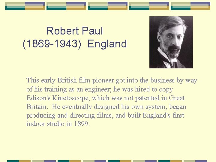 Robert Paul (1869 -1943) England This early British film pioneer got into the business