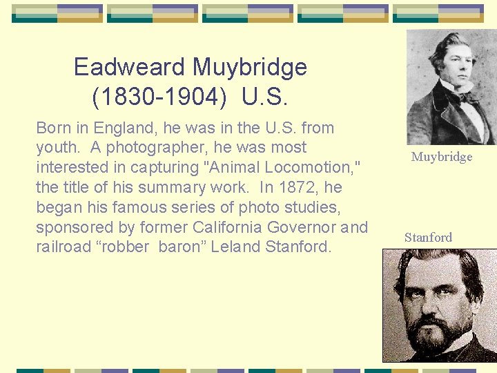 Eadweard Muybridge (1830 -1904) U. S. Born in England, he was in the U.