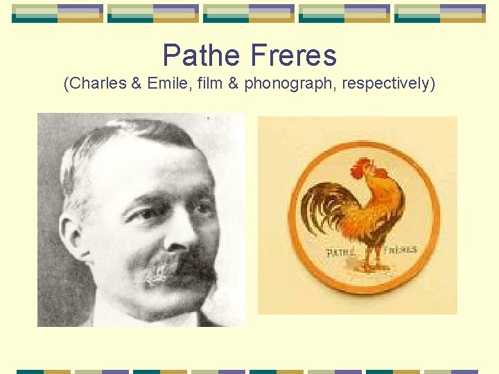 Pathe Freres (Charles & Emile, film & phonograph, respectively) 