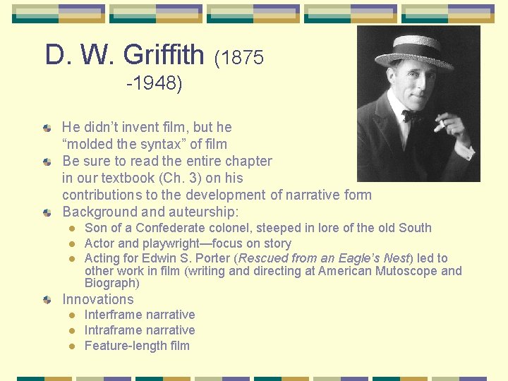 D. W. Griffith (1875 -1948) He didn’t invent film, but he “molded the syntax”