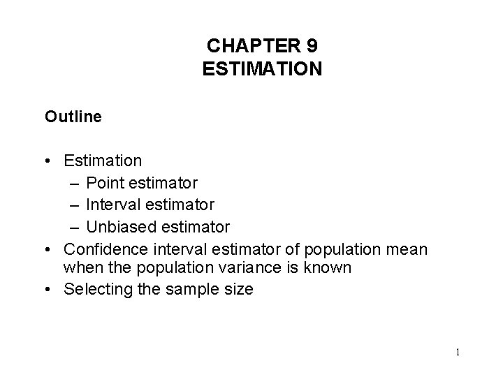 CHAPTER 9 ESTIMATION Outline • Estimation – Point estimator – Interval estimator – Unbiased