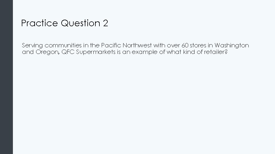 Practice Question 2 Serving communities in the Pacific Northwest with over 60 stores in