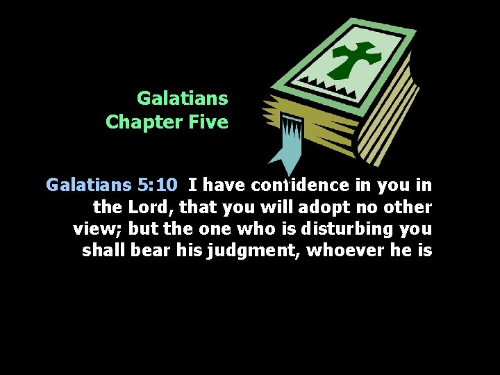 Galatians Chapter Five Galatians 5: 10 I have confidence in you in the Lord,