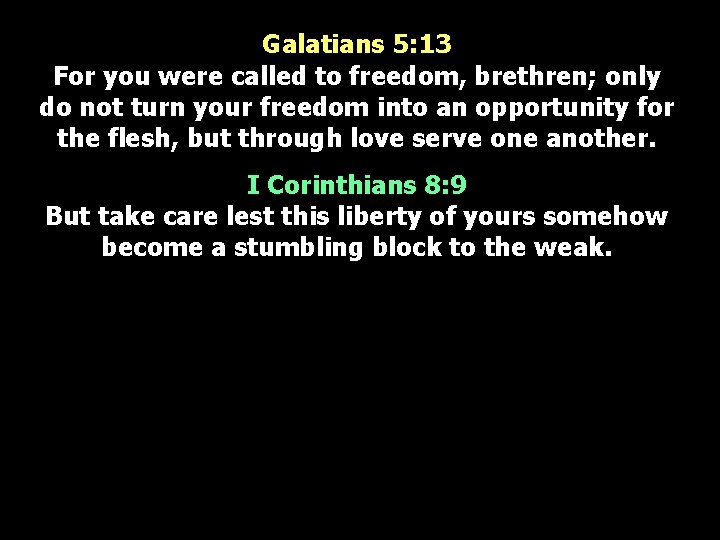 Galatians 5: 13 For you were called to freedom, brethren; only do not turn