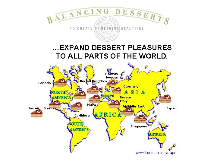 …EXPAND DESSERT PLEASURES TO ALL PARTS OF THE WORLD. Canada Hawaii Mexico Norway Sweden