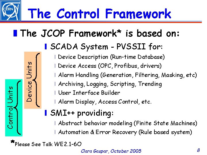 The Control Framework ❚The JCOP Framework* is based on: ❙SCADA System - PVSSII for: