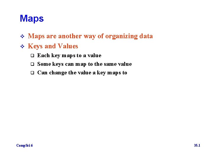 Maps v v Maps are another way of organizing data Keys and Values q