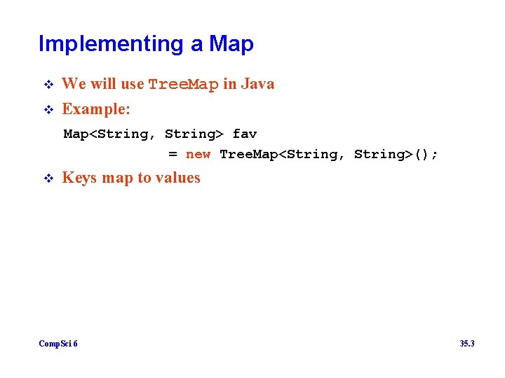 Implementing a Map v We will use Tree. Map in Java v Example: Map<String,