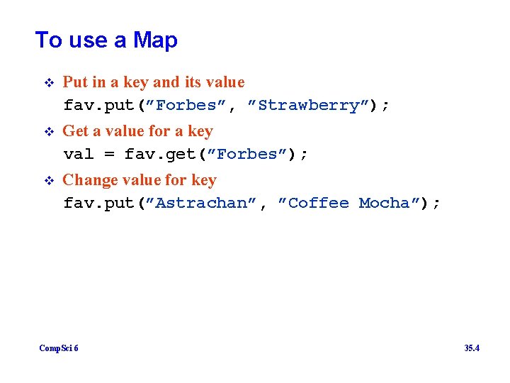 To use a Map v Put in a key and its value fav. put(”Forbes”,