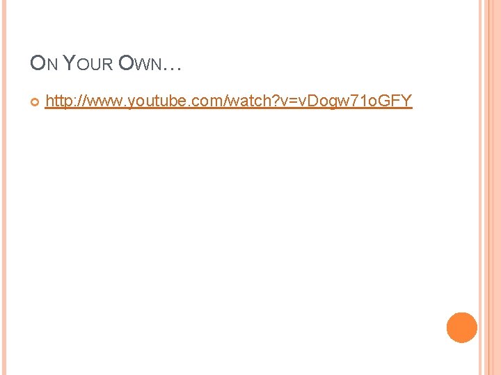 ON YOUR OWN… http: //www. youtube. com/watch? v=v. Dogw 71 o. GFY ON YOUR OWN… http: //www. youtube. com/watch? v=v. Dogw 71 o. GFY