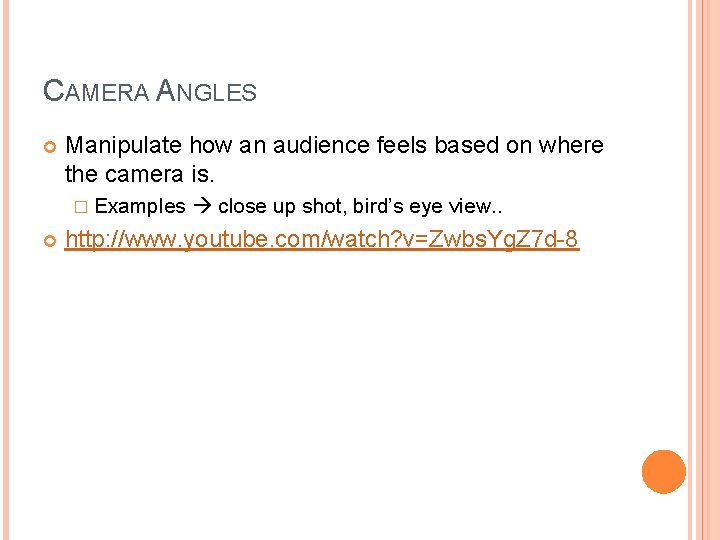 CAMERA ANGLES Manipulate how an audience feels based on where the camera is. � CAMERA ANGLES Manipulate how an audience feels based on where the camera is. �
