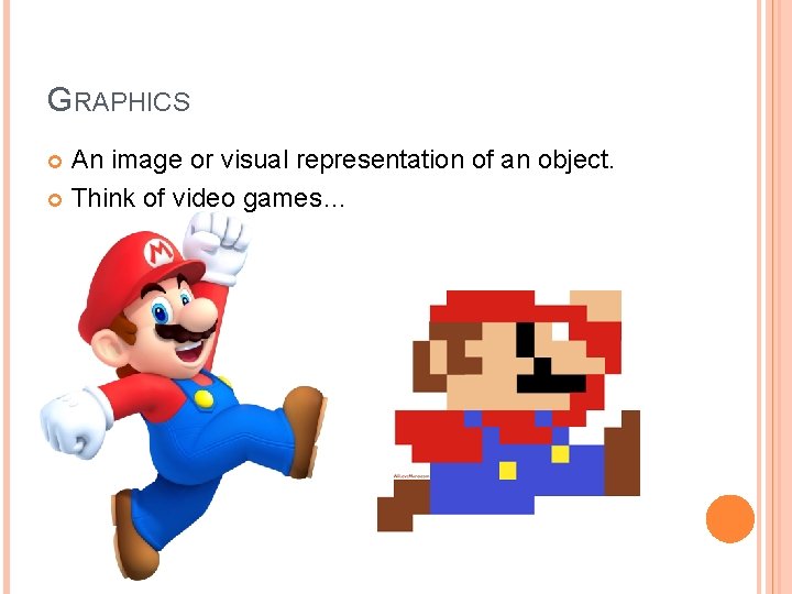 GRAPHICS An image or visual representation of an object. Think of video games… GRAPHICS An image or visual representation of an object. Think of video games…