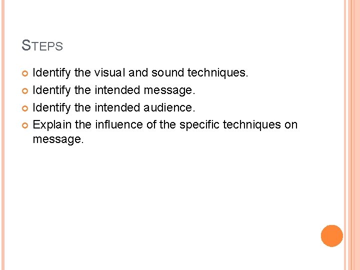 STEPS Identify the visual and sound techniques. Identify the intended message. Identify the intended STEPS Identify the visual and sound techniques. Identify the intended message. Identify the intended