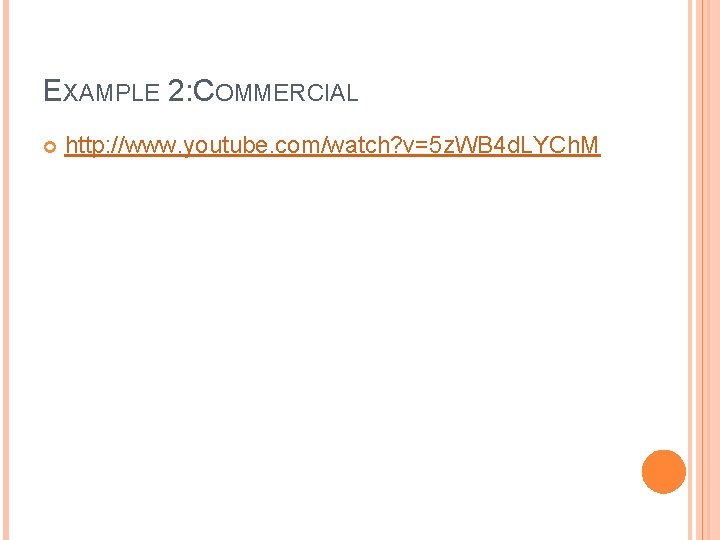 EXAMPLE 2: COMMERCIAL http: //www. youtube. com/watch? v=5 z. WB 4 d. LYCh. M EXAMPLE 2: COMMERCIAL http: //www. youtube. com/watch? v=5 z. WB 4 d. LYCh. M