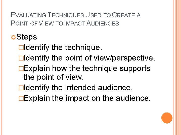 EVALUATING TECHNIQUES USED TO CREATE A POINT OF VIEW TO IMPACT AUDIENCES Steps �Identify EVALUATING TECHNIQUES USED TO CREATE A POINT OF VIEW TO IMPACT AUDIENCES Steps �Identify