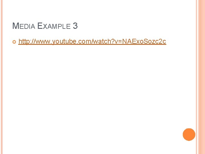 MEDIA EXAMPLE 3 http: //www. youtube. com/watch? v=NAExo. Sozc 2 c MEDIA EXAMPLE 3 http: //www. youtube. com/watch? v=NAExo. Sozc 2 c