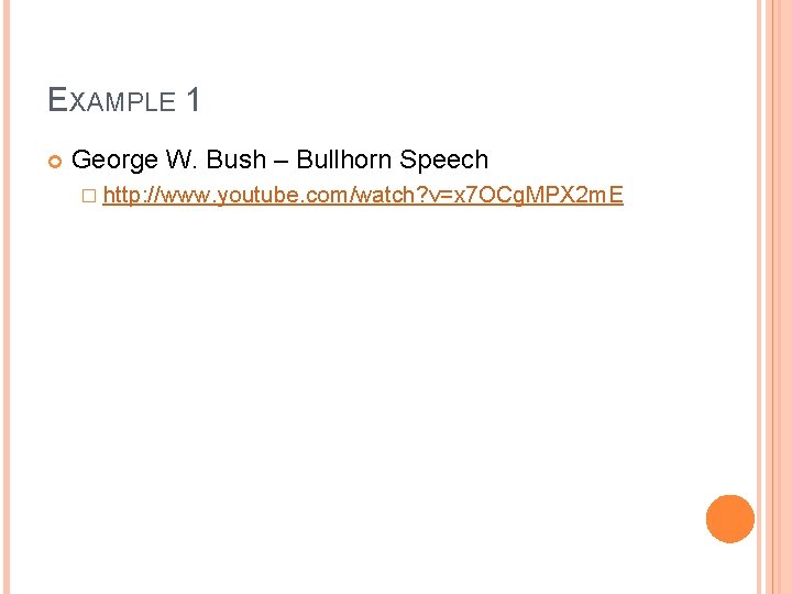 EXAMPLE 1 George W. Bush – Bullhorn Speech � http: //www. youtube. com/watch? v=x EXAMPLE 1 George W. Bush – Bullhorn Speech � http: //www. youtube. com/watch? v=x