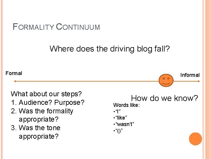 FORMALITY CONTINUUM Where does the driving blog fall? Formal What about our steps? 1. FORMALITY CONTINUUM Where does the driving blog fall? Formal What about our steps? 1.