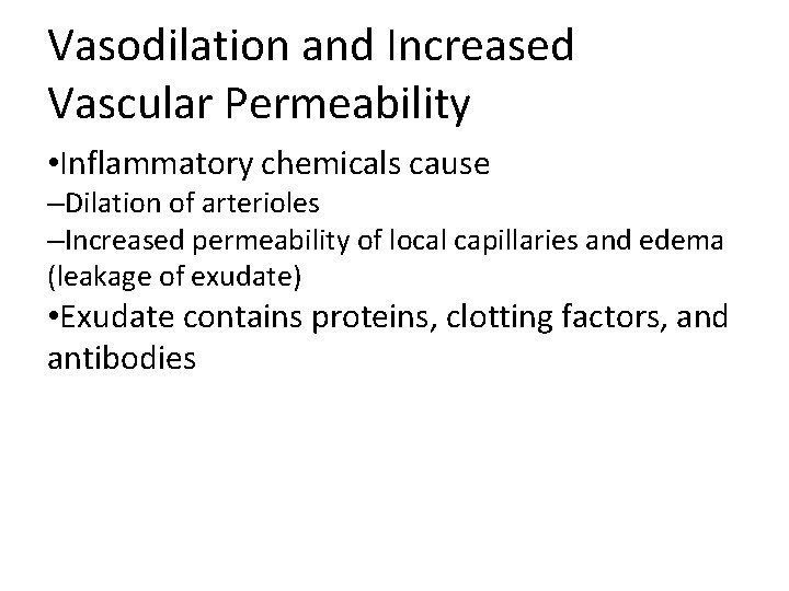 Vasodilation and Increased Vascular Permeability • Inflammatory chemicals cause –Dilation of arterioles –Increased permeability