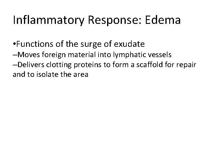 Inflammatory Response: Edema • Functions of the surge of exudate –Moves foreign material into